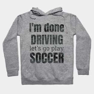 I'm done driving, let's go play soccer Hoodie